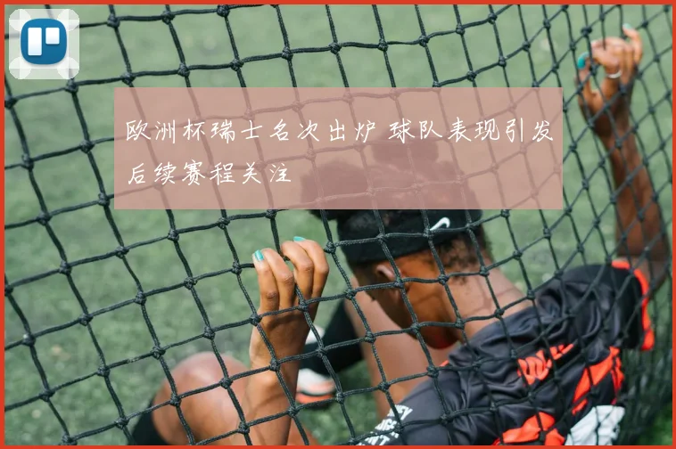 欧洲杯瑞士名次出炉 球队表现引发后续赛程关注