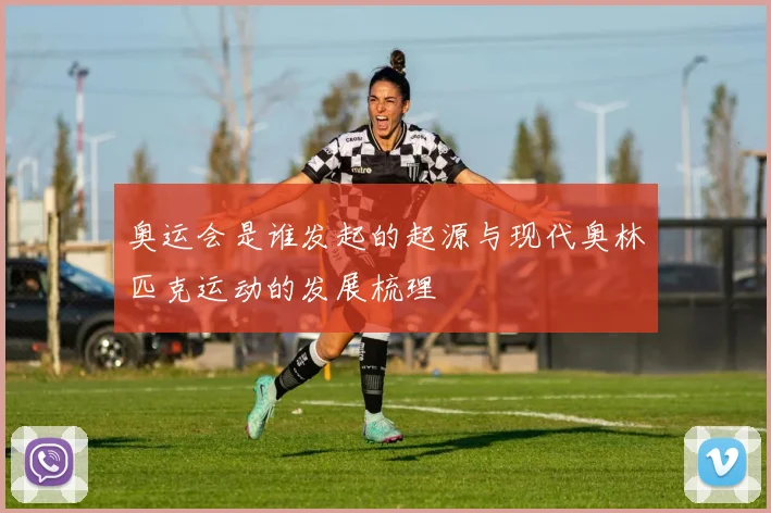 奥运会是谁发起的起源与现代奥林匹克运动的发展梳理