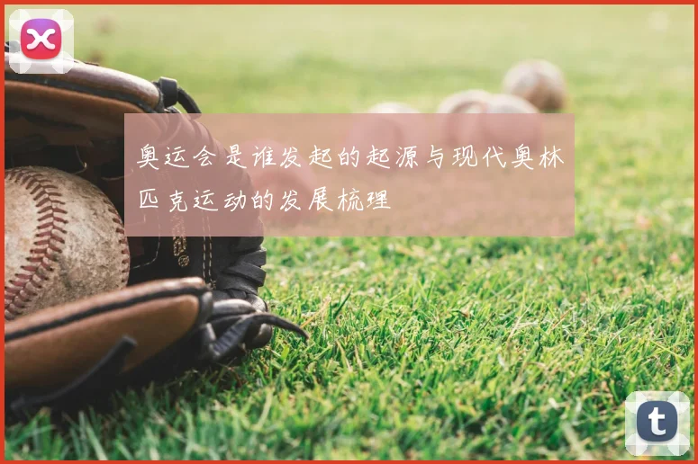 奥运会是谁发起的起源与现代奥林匹克运动的发展梳理