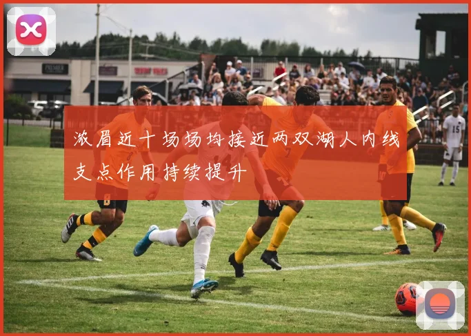 浓眉近十场场均接近两双湖人内线支点作用持续提升