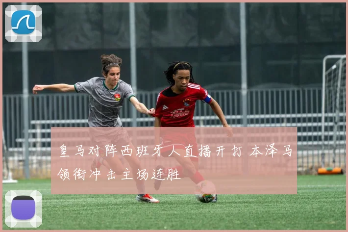 皇马对阵西班牙人直播开打 本泽马领衔冲击主场连胜