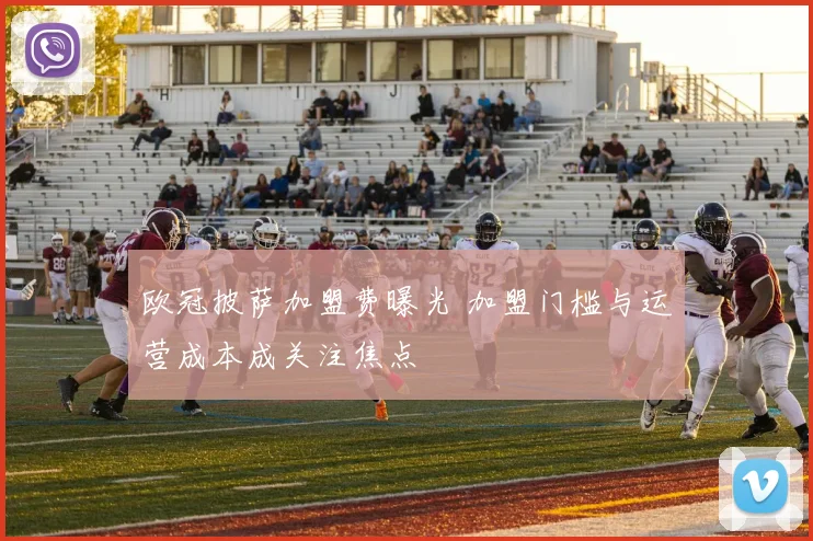 欧冠披萨加盟费曝光 加盟门槛与运营成本成关注焦点