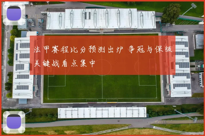 法甲赛程比分预测出炉 争冠与保级关键战看点集中
